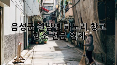 음성군 원남면 하노리 창고 청소 전문 업체